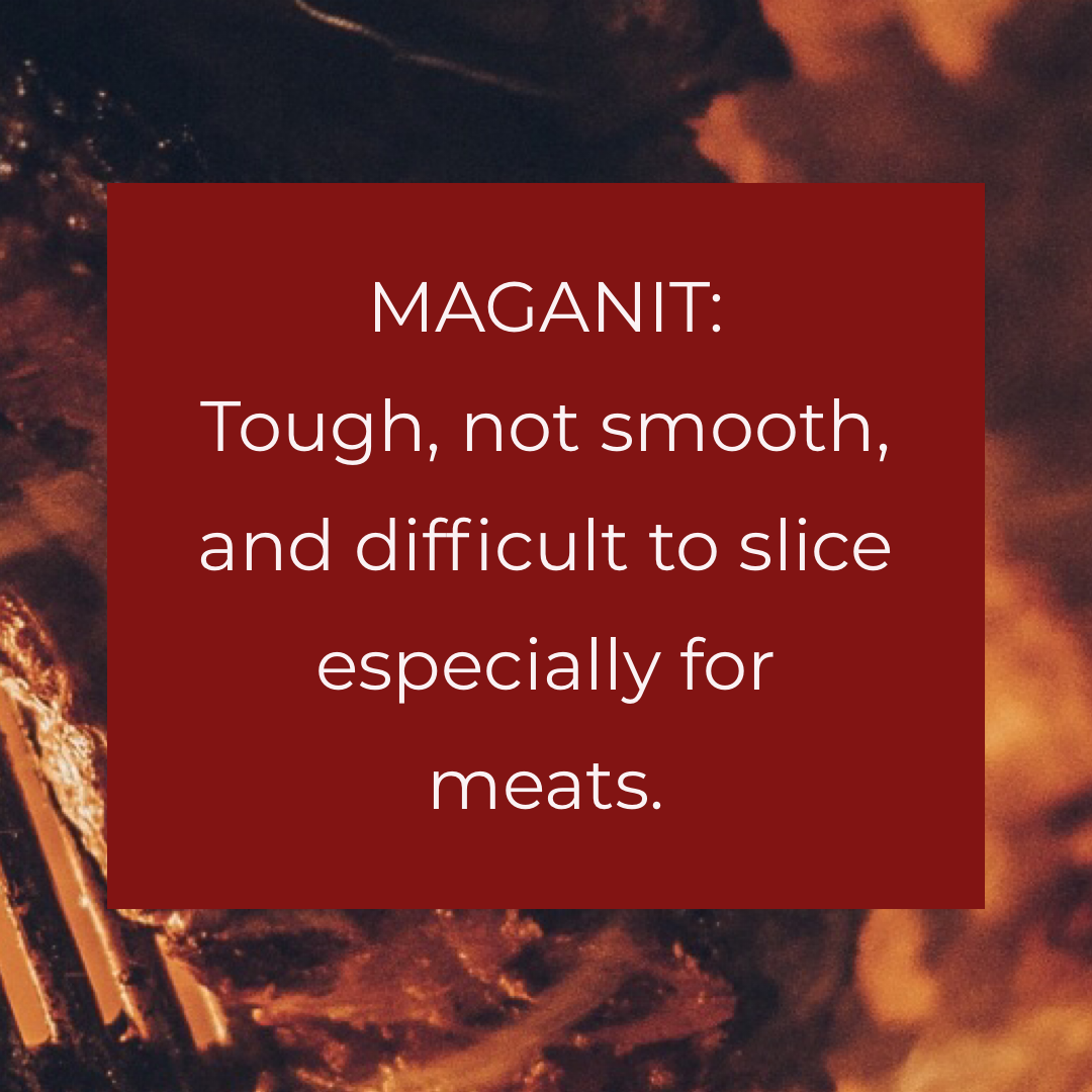 Maganit: Tough, not smooth, and difficult to slice like in meats