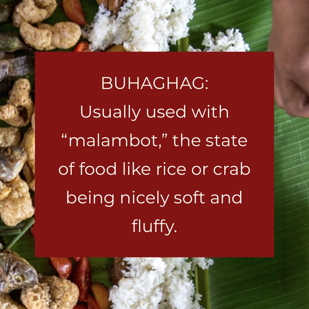 Buhaghag: Usually used with malambot. the state of food like rice or crab being nicely soft and fluffy
