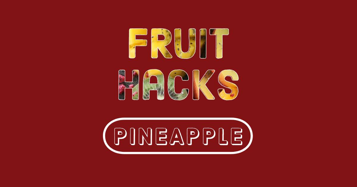 Fruit Hacks: Pineapple